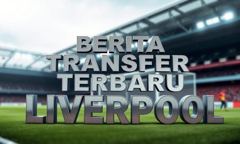 transfer news liverpool terbaru